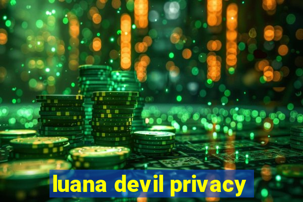 luana devil privacy